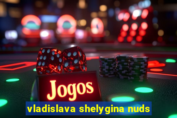 vladislava shelygina nuds